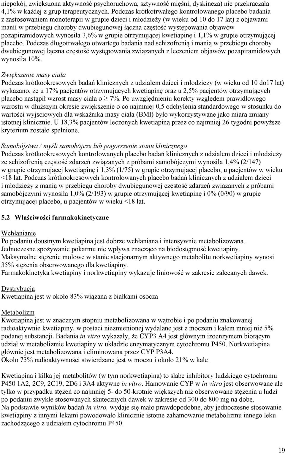 częstość występowania objawów pozapiramidowych wynosiła 3,6% w grupie otrzymującej kwetiapinę i 1,1% w grupie otrzymującej placebo.