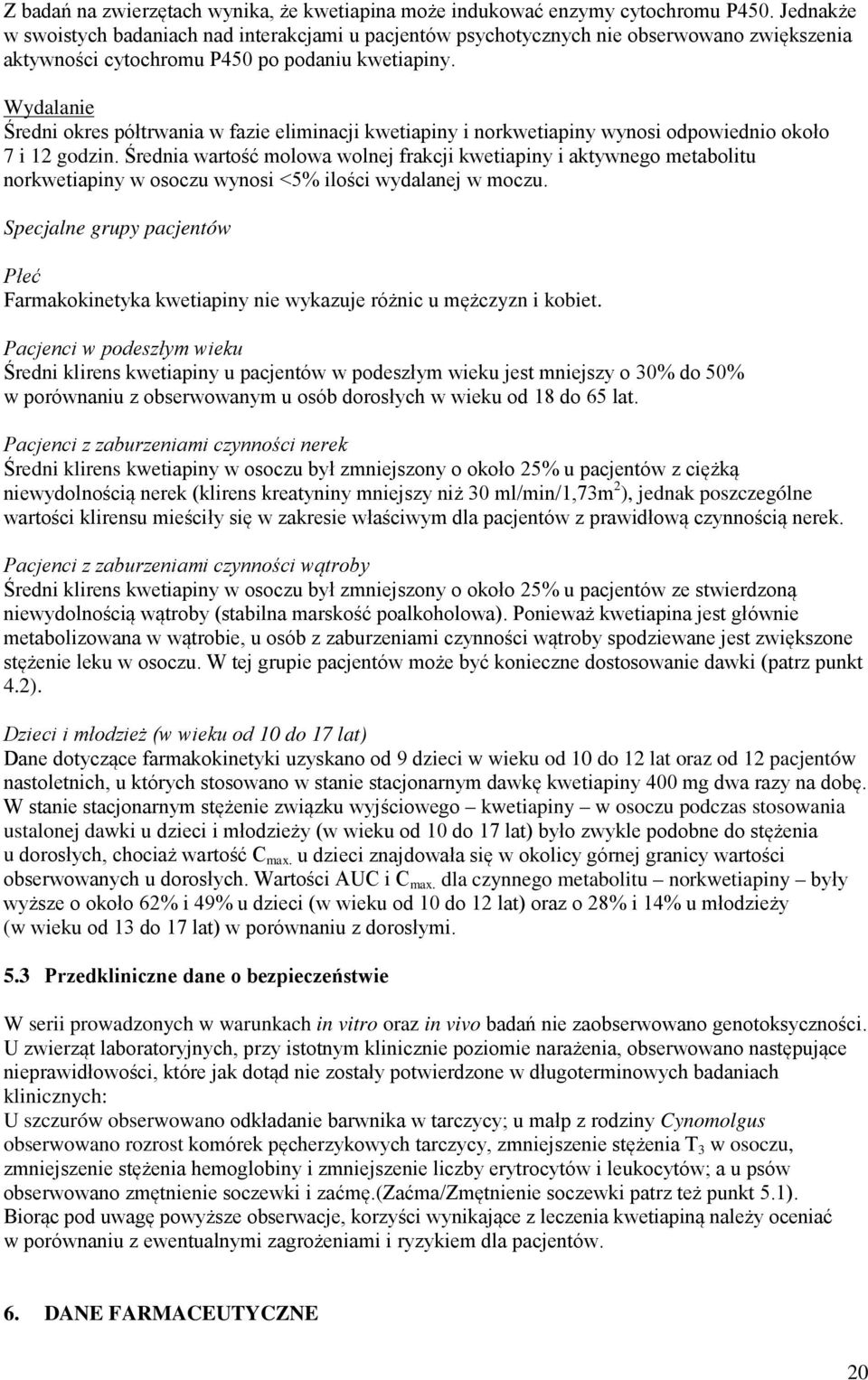 Wydalanie Średni okres półtrwania w fazie eliminacji kwetiapiny i norkwetiapiny wynosi odpowiednio około 7 i 12 godzin.