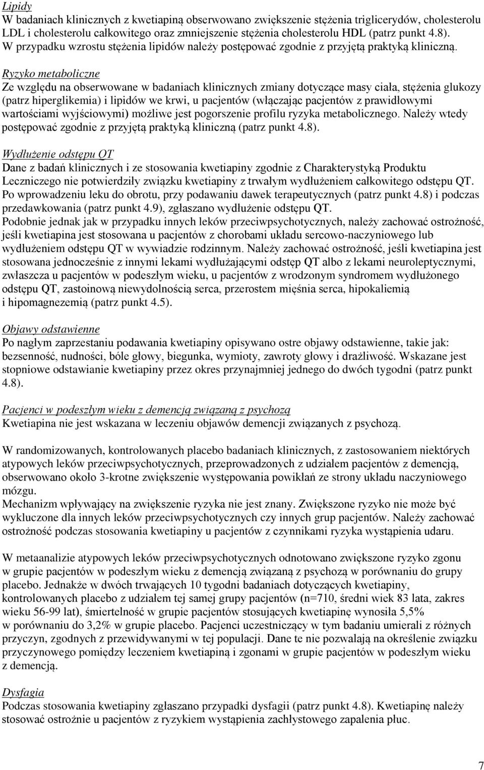 Ryzyko metaboliczne Ze względu na obserwowane w badaniach klinicznych zmiany dotyczące masy ciała, stężenia glukozy (patrz hiperglikemia) i lipidów we krwi, u pacjentów (włączając pacjentów z