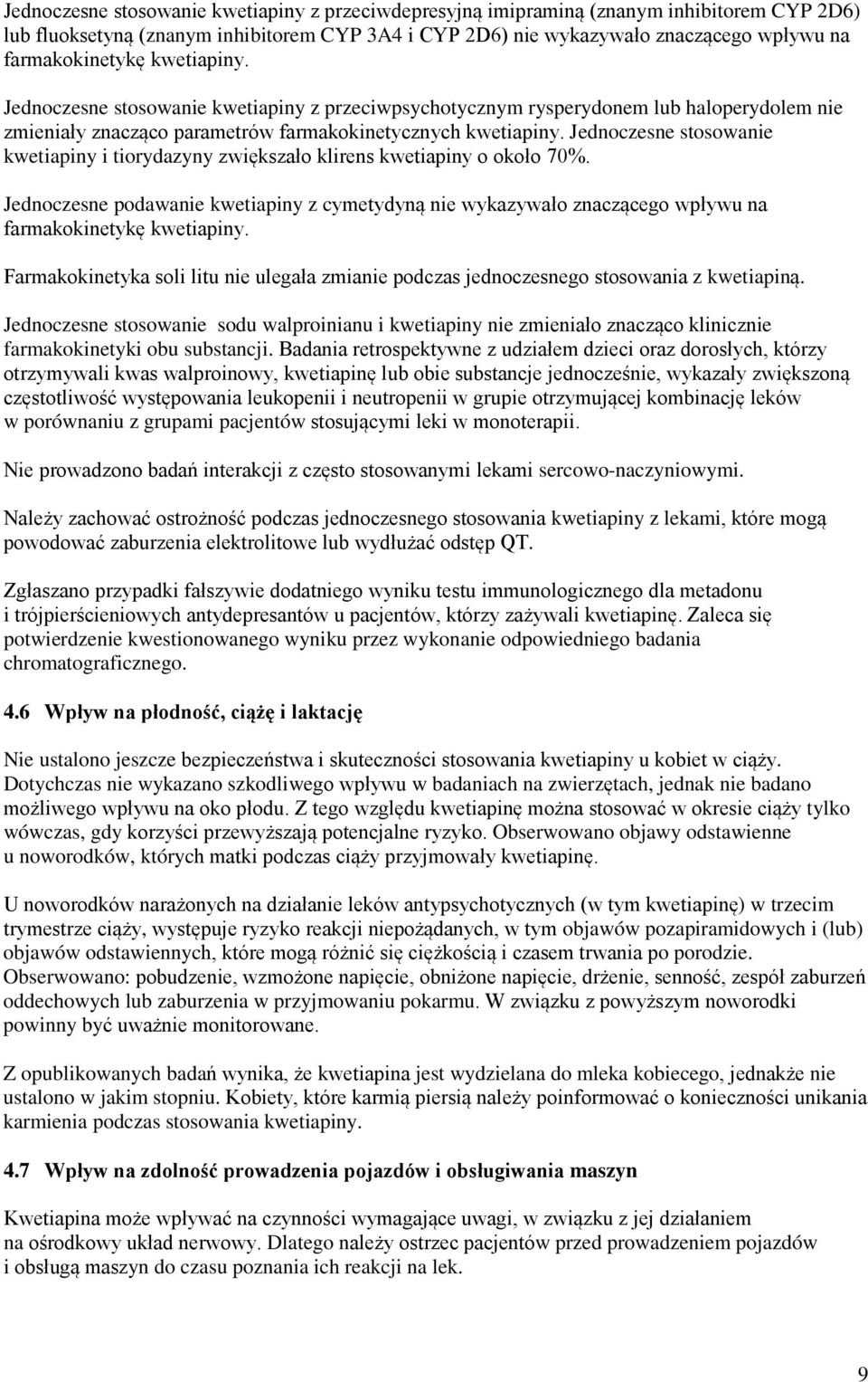 Jednoczesne stosowanie kwetiapiny i tiorydazyny zwiększało klirens kwetiapiny o około 70%. Jednoczesne podawanie kwetiapiny z cymetydyną nie wykazywało znaczącego wpływu na farmakokinetykę kwetiapiny.