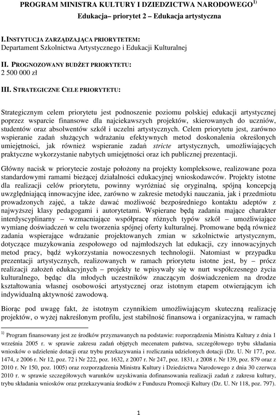 STRATEGICZNE CELE PRIORYTETU: Strategicznym celem priorytetu jest podnoszenie poziomu polskiej edukacji artystycznej poprzez wsparcie finansowe dla najciekawszych projektów, skierowanych do uczniów,