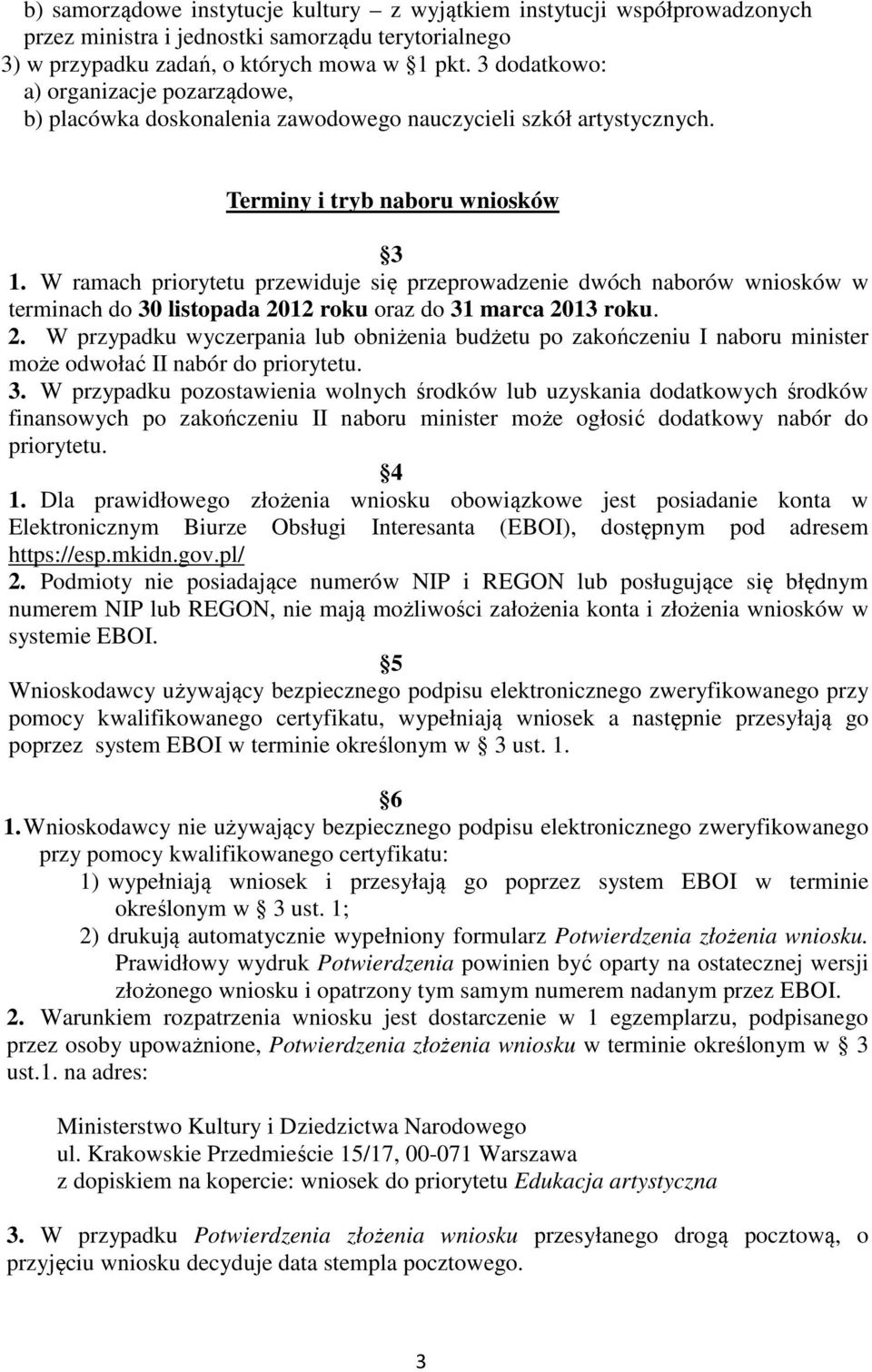 W ramach priorytetu przewiduje się przeprowadzenie dwóch naborów wniosków w terminach do 30 listopada 20