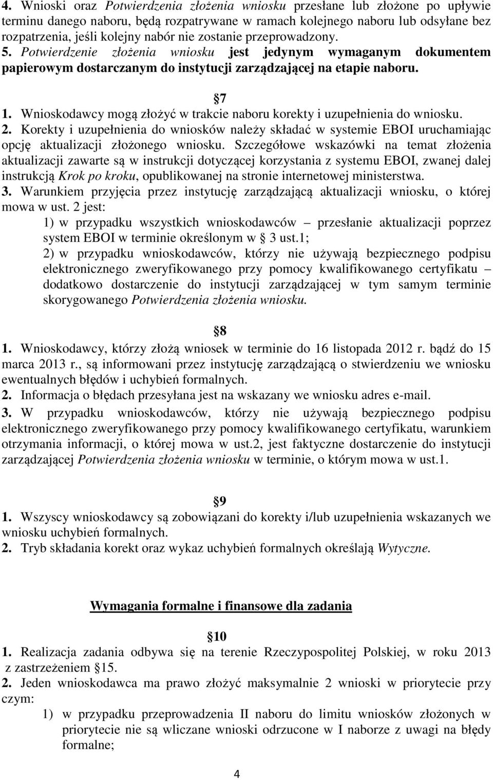 Wnioskodawcy mogą złożyć w trakcie naboru korekty i uzupełnienia do wniosku. 2. Korekty i uzupełnienia do wniosków należy składać w systemie EBOI uruchamiając opcję aktualizacji złożonego wniosku.