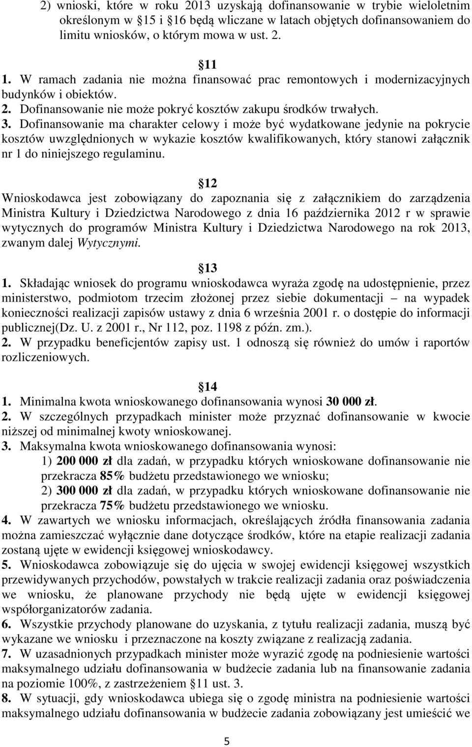 Dofinansowanie ma charakter celowy i może być wydatkowane jedynie na pokrycie kosztów uwzględnionych w wykazie kosztów kwalifikowanych, który stanowi załącznik nr 1 do niniejszego regulaminu.