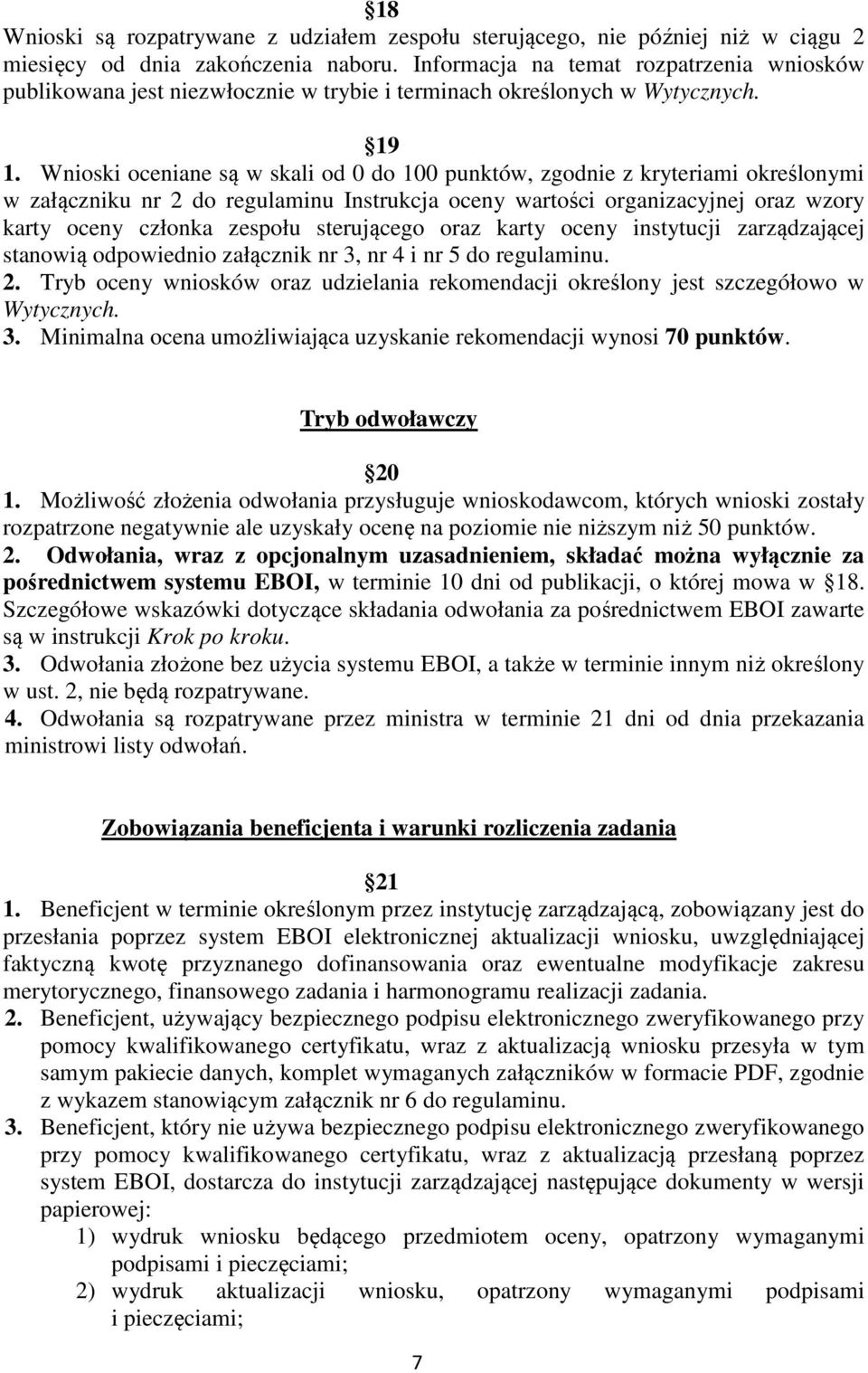 Wnioski oceniane są w skali od 0 do 100 punktów, zgodnie z kryteriami określonymi w załączniku nr 2 do regulaminu Instrukcja oceny wartości organizacyjnej oraz wzory karty oceny członka zespołu