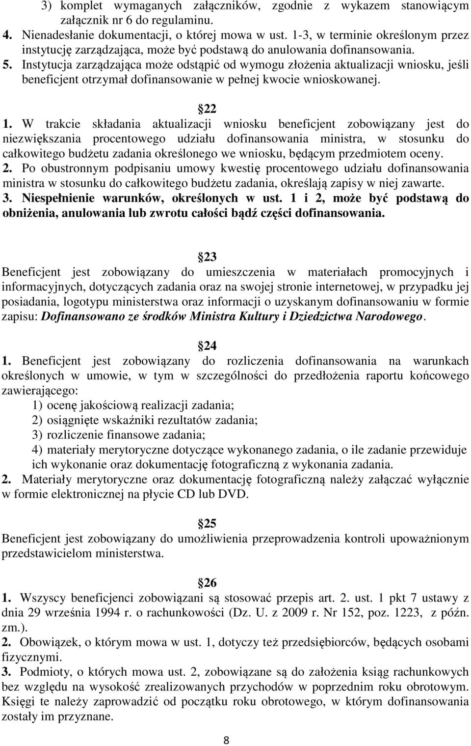 Instytucja zarządzająca może odstąpić od wymogu złożenia aktualizacji wniosku, jeśli beneficjent otrzymał dofinansowanie w pełnej kwocie wnioskowanej. 22 1.