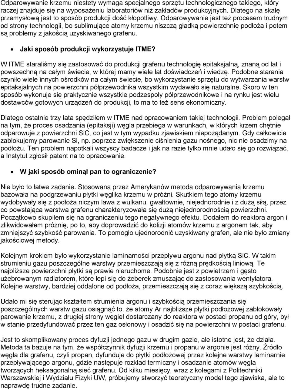 Odparowywanie jest też procesem trudnym od strony technologii, bo sublimujące atomy krzemu niszczą gładką powierzchnię podłoża i potem są problemy z jakością uzyskiwanego grafenu.