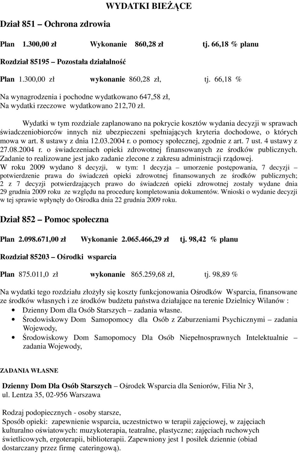 Wydatki w tym rozdziale zaplanowano na pokrycie kosztów wydania decyzji w sprawach świadczeniobiorców innych niż ubezpieczeni spełniających kryteria dochodowe, o których mowa w art.