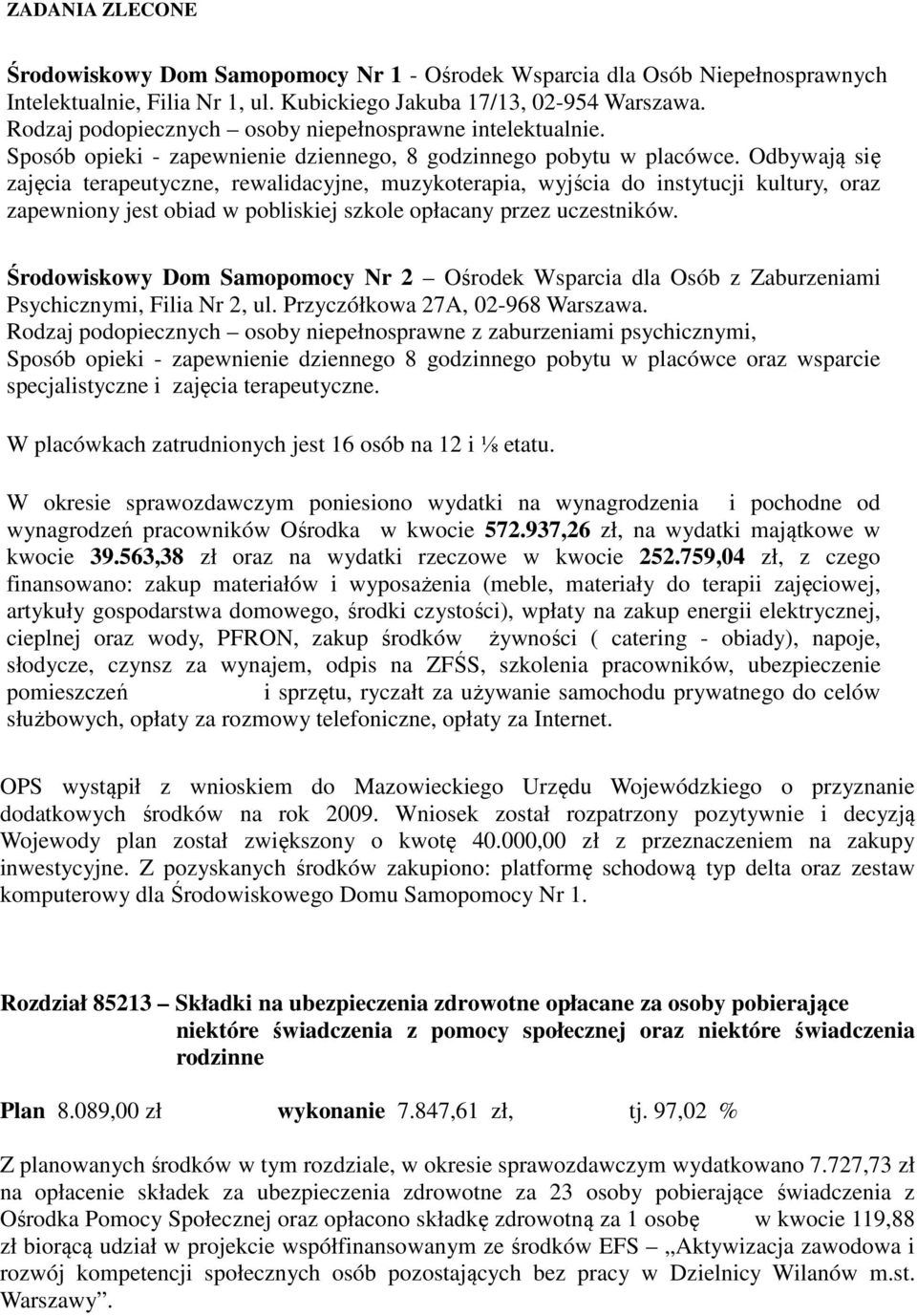 Odbywają się zajęcia terapeutyczne, rewalidacyjne, muzykoterapia, wyjścia do instytucji kultury, oraz zapewniony jest obiad w pobliskiej szkole opłacany przez uczestników.