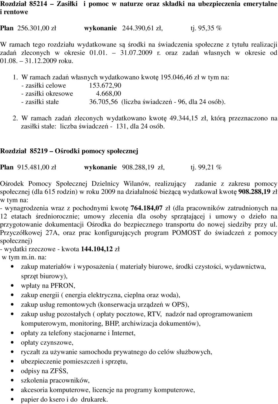 2009 roku. 1. W ramach zadań własnych wydatkowano kwotę 195.046,46 zł w tym na: - zasiłki celowe 153.672,90 - zasiłki okresowe 4.668,00 - zasiłki stałe 36.705,56 (liczba świadczeń - 96, dla 24 osób).