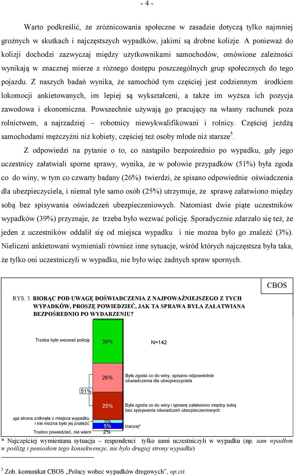 Z naszych badań wynika, że samochód tym częściej jest codziennym środkiem lokomocji ankietowanych, im lepiej są wykształceni, a także im wyższa ich pozycja zawodowa i ekonomiczna.