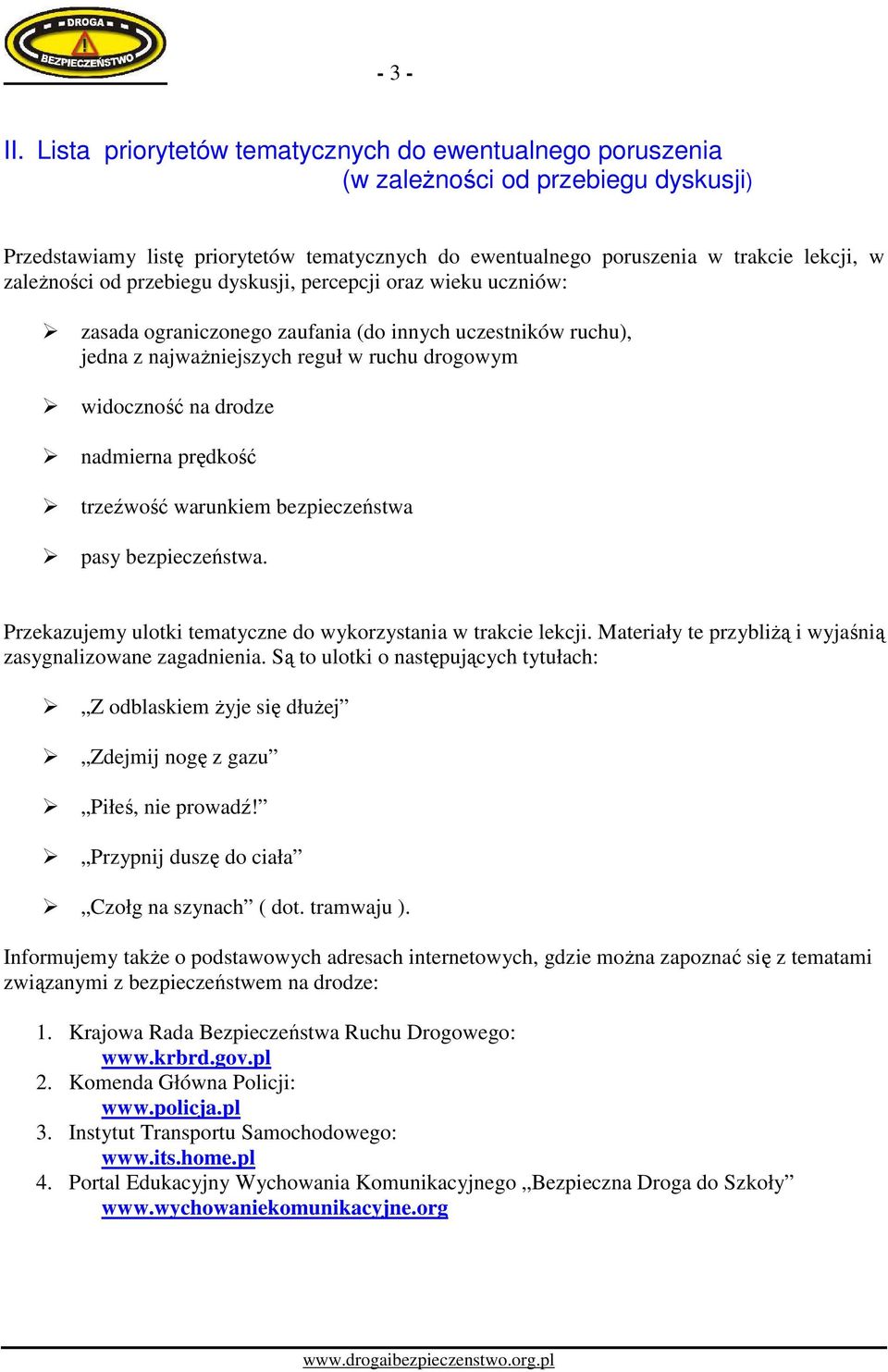 od przebiegu dyskusji, percepcji oraz wieku uczniów: zasada ograniczonego zaufania (do innych uczestników ruchu), jedna z najwaŝniejszych reguł w ruchu drogowym widoczność na drodze nadmierna