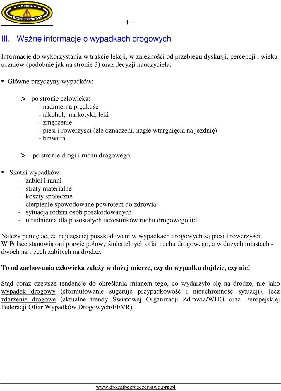 nauczyciela: Główne przyczyny wypadków: > po stronie człowieka: - nadmierna prędkość - alkohol, narkotyki, leki - zmęczenie - piesi i rowerzyści (źle oznaczeni, nagłe wtargnięcia na jezdnię) -