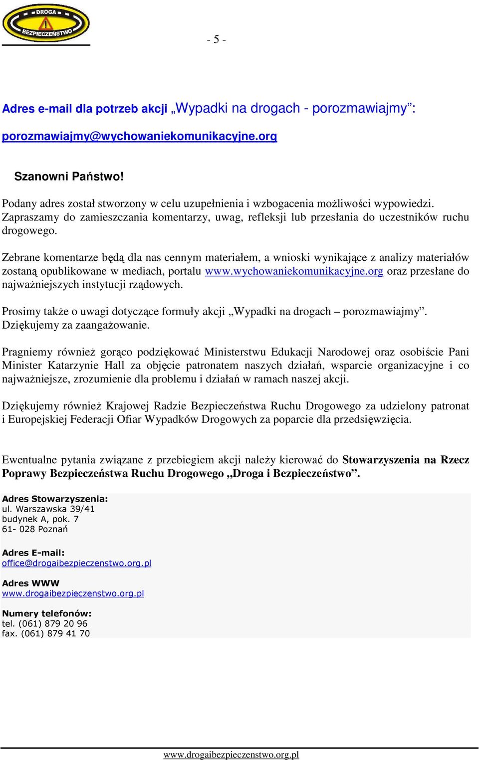 Zebrane komentarze będą dla nas cennym materiałem, a wnioski wynikające z analizy materiałów zostaną opublikowane w mediach, portalu www.wychowaniekomunikacyjne.