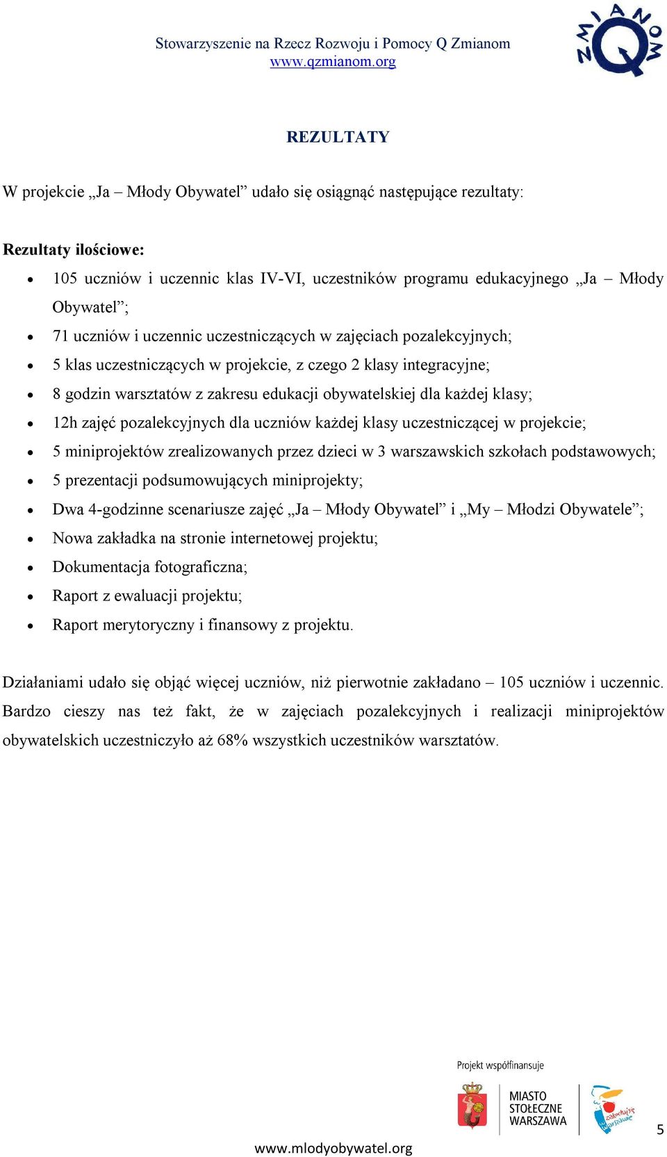 12h zajęć pozalekcyjnych dla uczniów każdej klasy uczestniczącej w projekcie; 5 miniprojektów zrealizowanych przez dzieci w 3 warszawskich szkołach podstawowych; 5 prezentacji podsumowujących