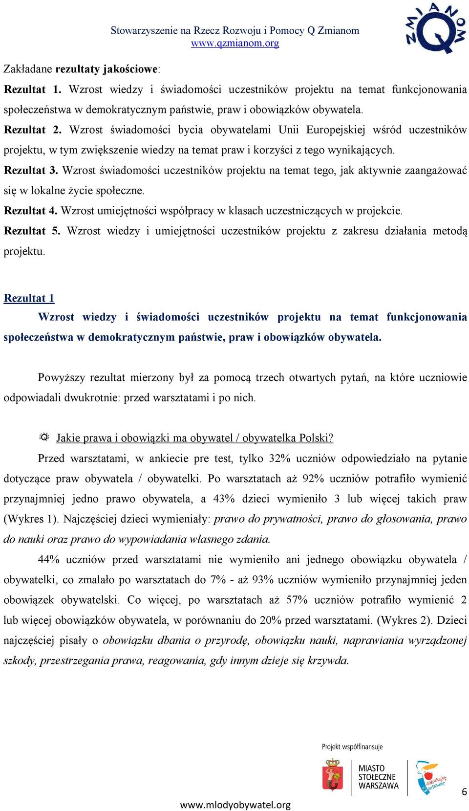 Wzrost świadomości bycia obywatelami Unii Europejskiej wśród uczestników projektu, w tym zwiększenie wiedzy na temat praw i korzyści z tego wynikających. Rezultat 3.