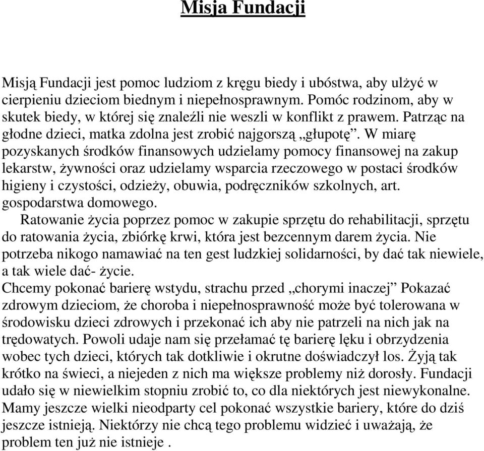 W miarę pozyskanych środków finansowych udzielamy pomocy finansowej na zakup lekarstw, Ŝywności oraz udzielamy wsparcia rzeczowego w postaci środków higieny i czystości, odzieŝy, obuwia, podręczników