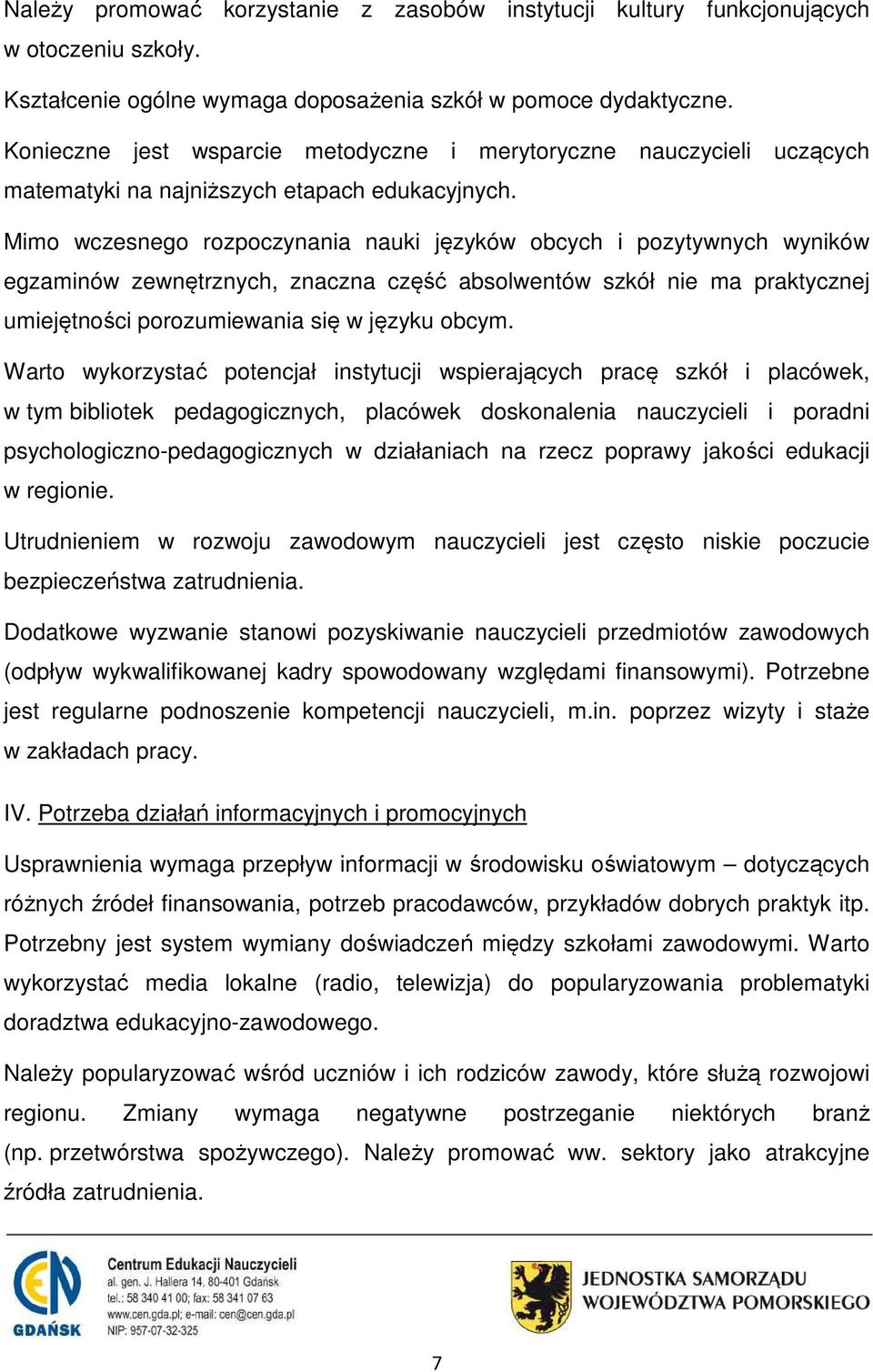 Mimo wczesnego rozpoczynania nauki języków obcych i pozytywnych wyników egzaminów zewnętrznych, znaczna część absolwentów szkół nie ma praktycznej umiejętności porozumiewania się w języku obcym.