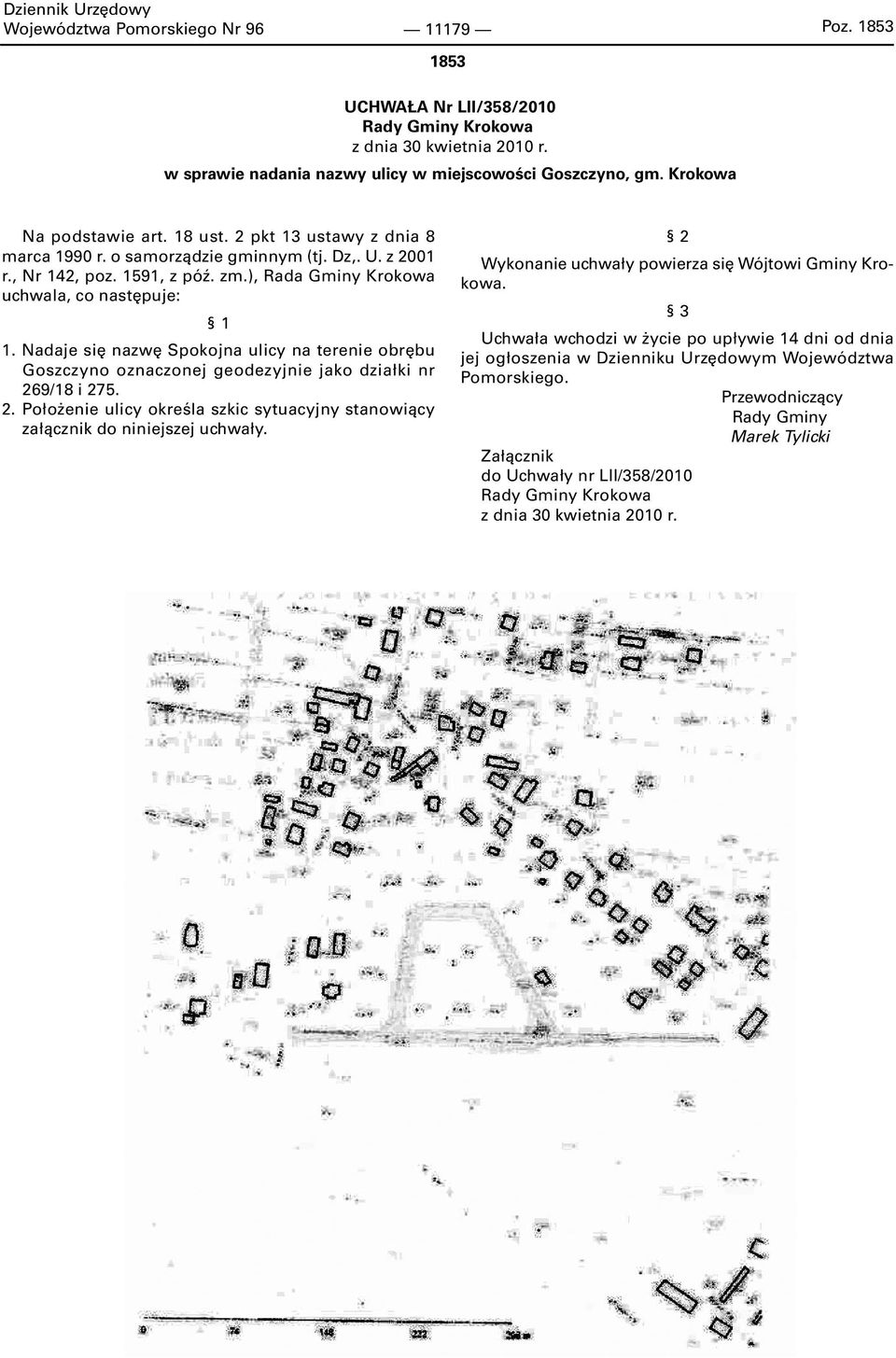 Nadaje się nazwę Spokojna ulicy na terenie obrębu Goszczyno oznaczonej geodezyjnie jako działki nr 269/18 i 275. 2. Położenie ulicy określa szkic sytuacyjny stanowiący załącznik do niniejszej uchwały.