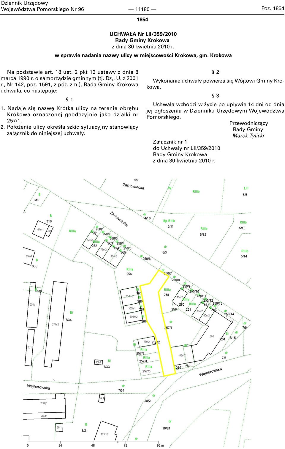 Nadaje się nazwę Krótka ulicy na terenie obrębu Krokowa oznaczonej geodezyjnie jako działki nr 257/1. 2. Położenie ulicy określa szkic sytuacyjny stanowiący załącznik do niniejszej uchwały.