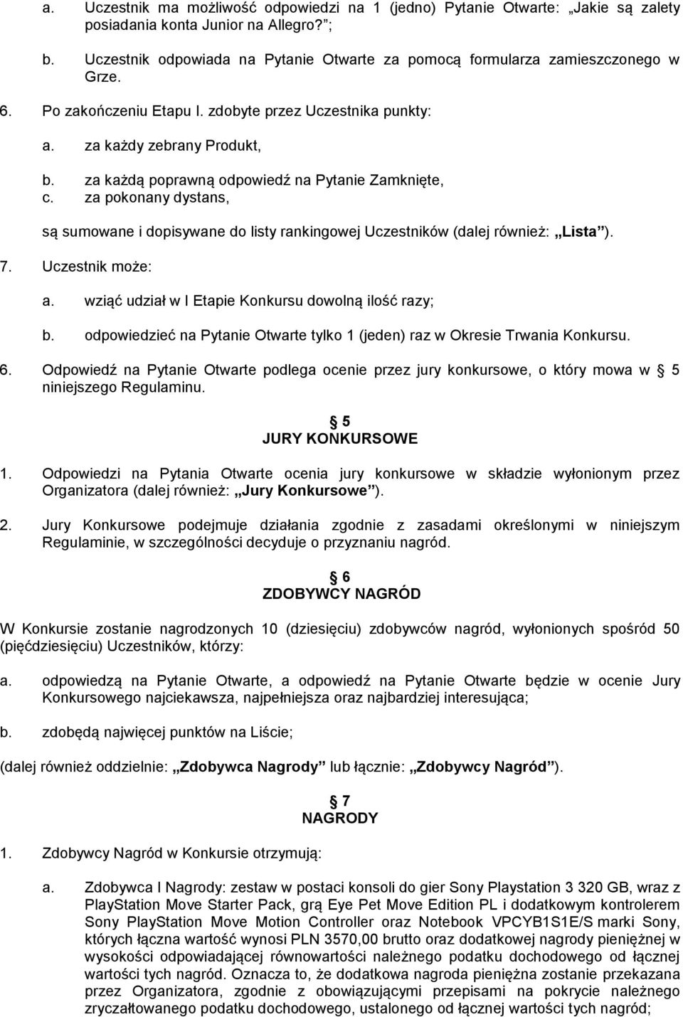 za każdą poprawną odpowiedź na Pytanie Zamknięte, c. za pokonany dystans, są sumowane i dopisywane do listy rankingowej Uczestników (dalej również: Lista ). 7. Uczestnik może: a.