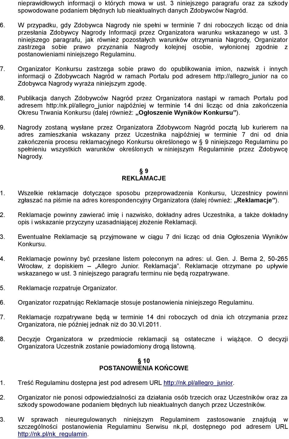 3 niniejszego paragrafu, jak również pozostałych warunków otrzymania Nagrody, Organizator zastrzega sobie prawo przyznania Nagrody kolejnej osobie, wyłonionej zgodnie z postanowieniami niniejszego