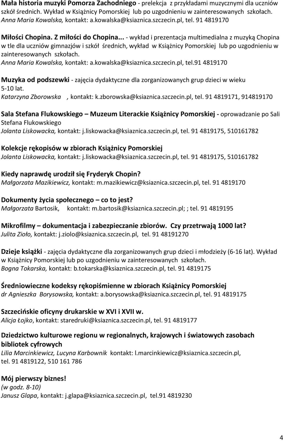 .. - wykład i prezentacja multimedialna z muzyką Chopina w tle dla uczniów gimnazjów i szkół średnich, wykład w Książnicy Pomorskiej lub po uzgodnieniu w zainteresowanych szkołach.