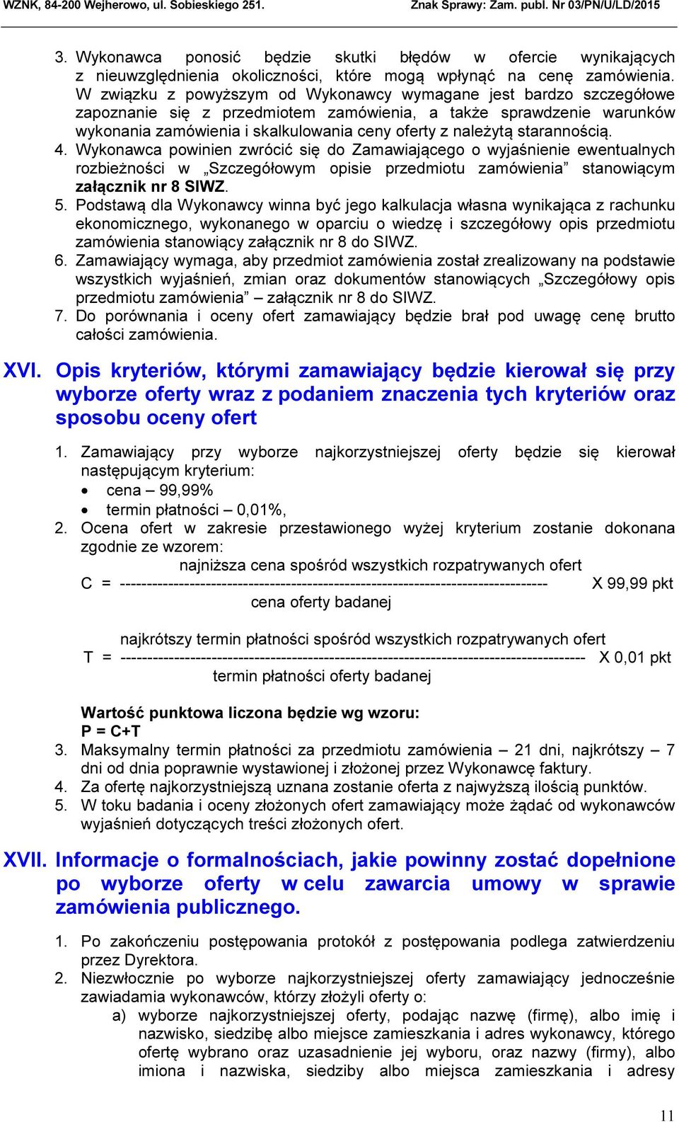 starannością. 4. Wykonawca powinien zwrócić się do Zamawiającego o wyjaśnienie ewentualnych rozbieżności w Szczegółowym opisie przedmiotu zamówienia stanowiącym załącznik nr 8 SIWZ. 5.