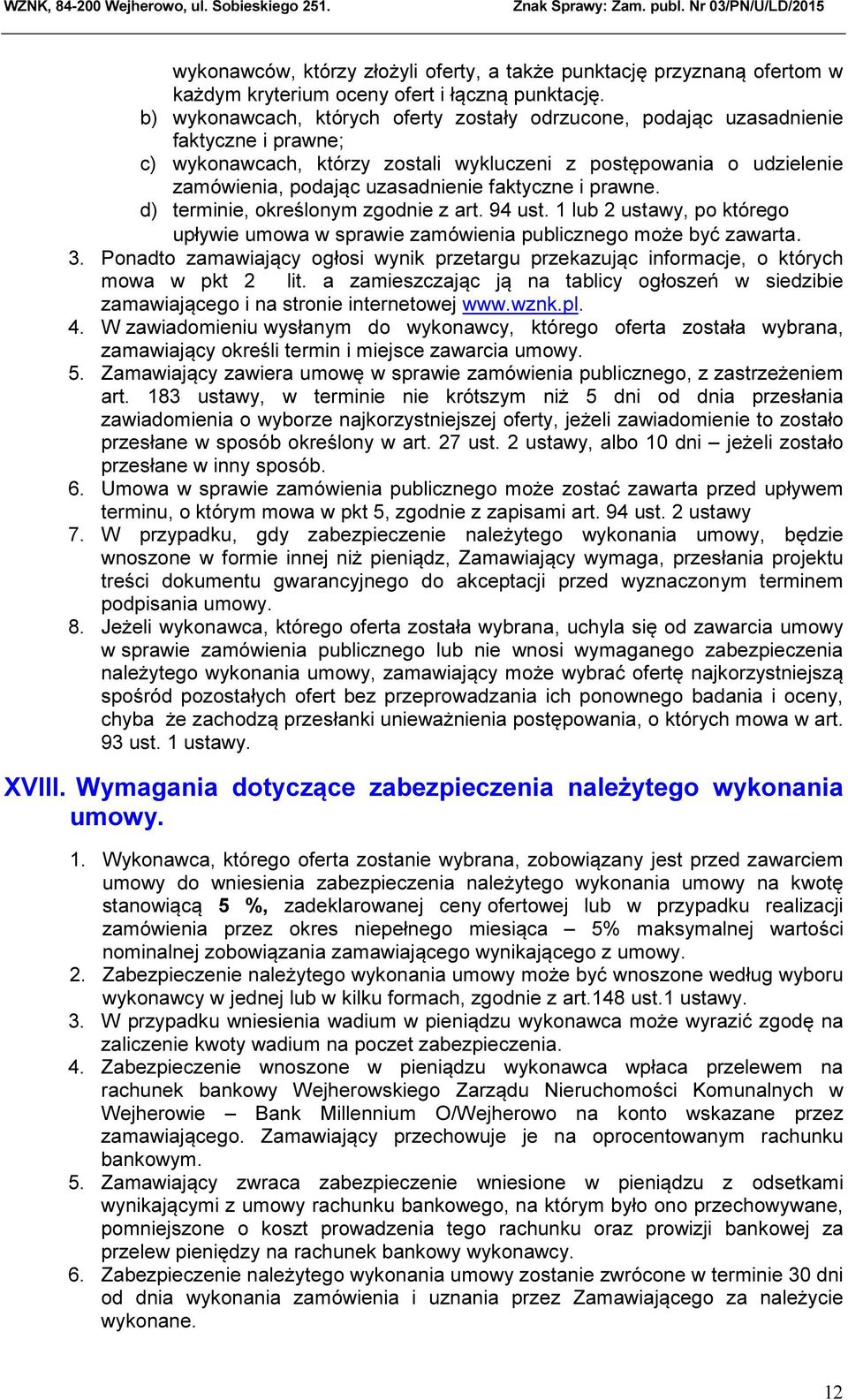 faktyczne i prawne. d) terminie, określonym zgodnie z art. 94 ust. 1 lub 2 ustawy, po którego upływie umowa w sprawie zamówienia publicznego może być zawarta. 3.