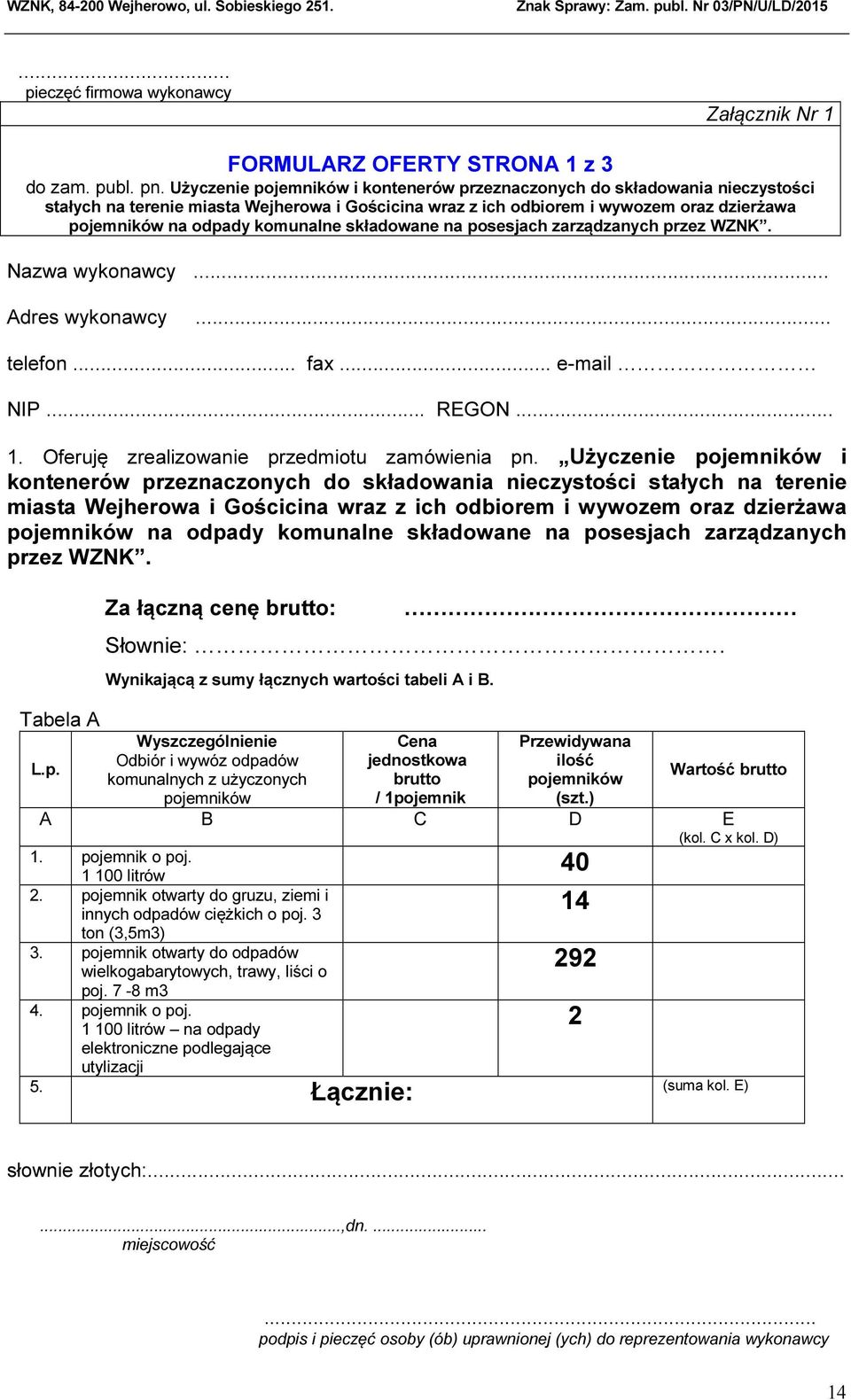 komunalne składowane na posesjach zarządzanych przez WZNK. Nazwa wykonawcy... Adres wykonawcy... telefon... fax... e-mail NIP... REGON... 1. Oferuję zrealizowanie przedmiotu zamówienia pn.