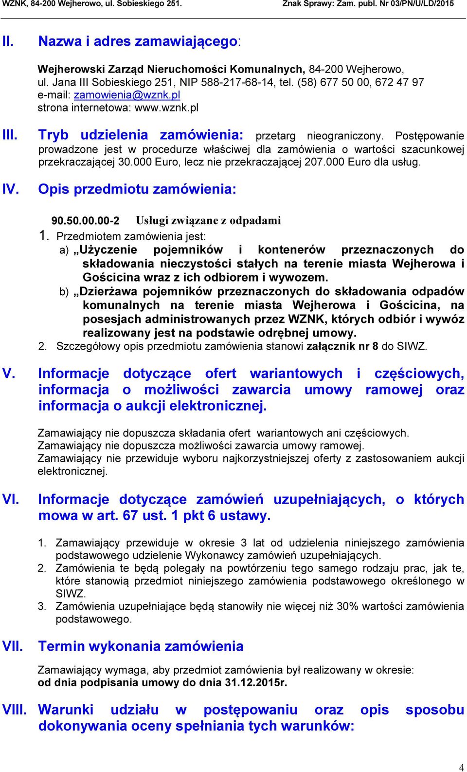 Postępowanie prowadzone jest w procedurze właściwej dla zamówienia o wartości szacunkowej przekraczającej 30.000 Euro, lecz nie przekraczającej 207.000 Euro dla usług. Opis przedmiotu zamówienia: 90.