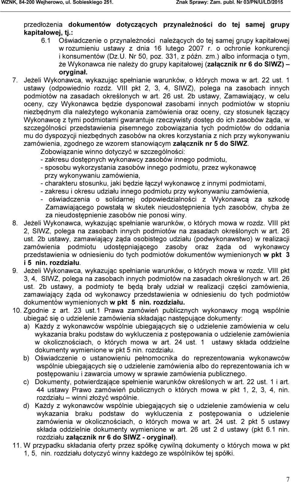 ) albo informacja o tym, że Wykonawca nie należy do grupy kapitałowej (załącznik nr 6 do SIWZ) oryginał. 7. Jeżeli Wykonawca, wykazując spełnianie warunków, o których mowa w art. 22 ust.