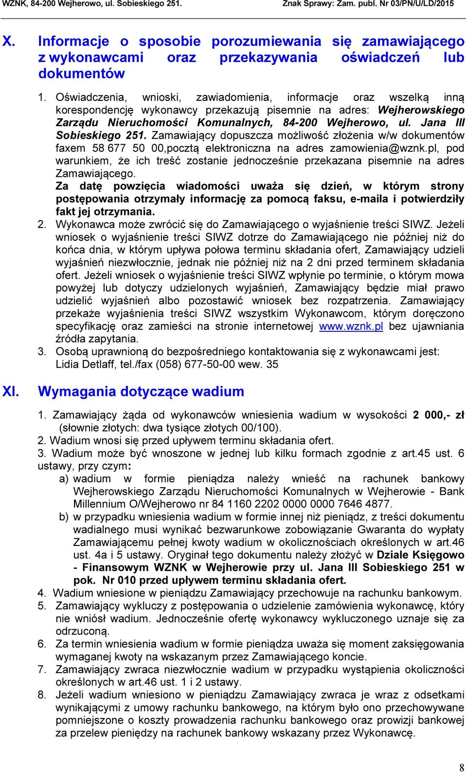 Jana III Sobieskiego 251. Zamawiający dopuszcza możliwość złożenia w/w dokumentów faxem 58 677 50 00,pocztą elektroniczna na adres zamowienia@wznk.