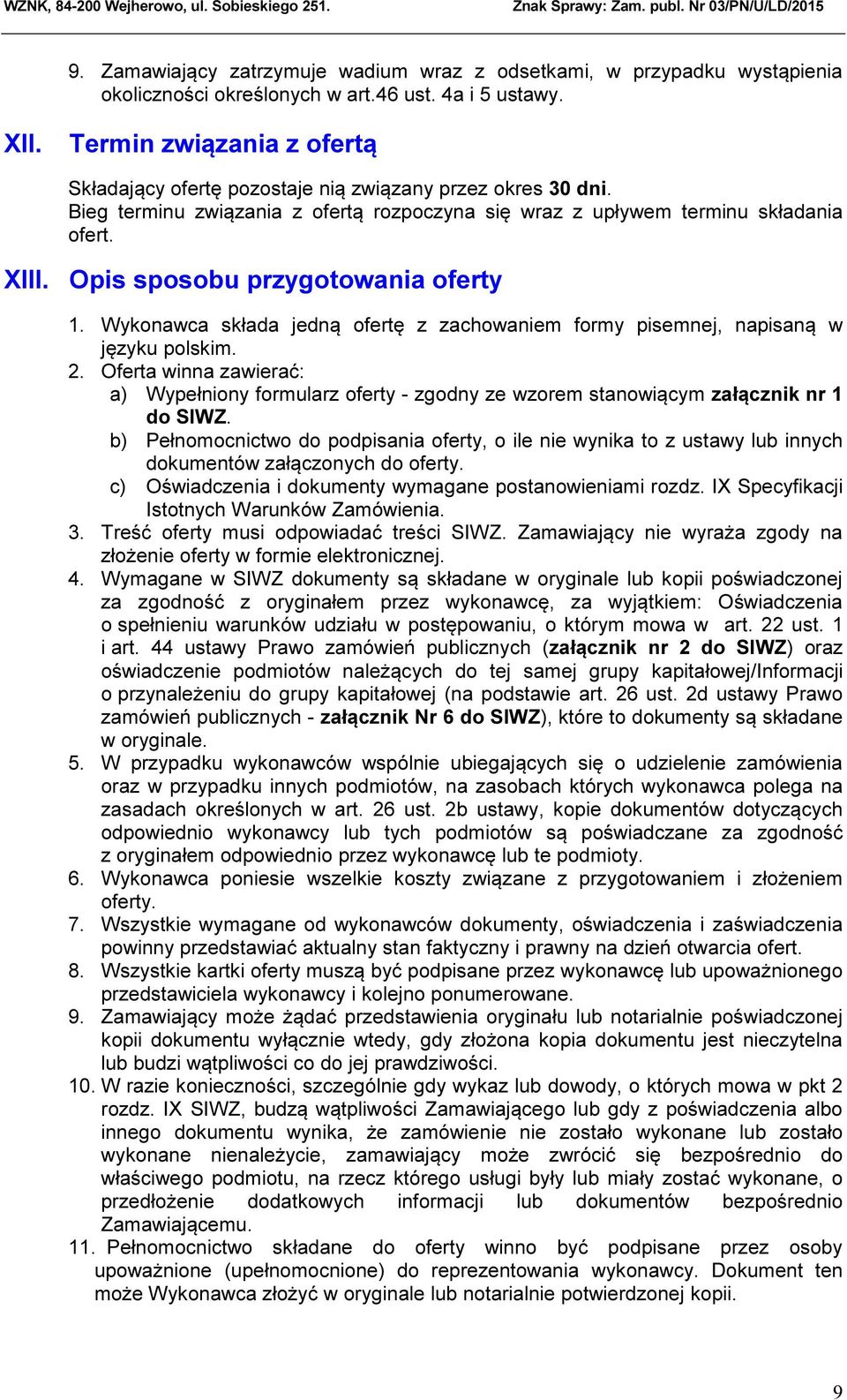 Opis sposobu przygotowania oferty 1. Wykonawca składa jedną ofertę z zachowaniem formy pisemnej, napisaną w języku polskim. 2.