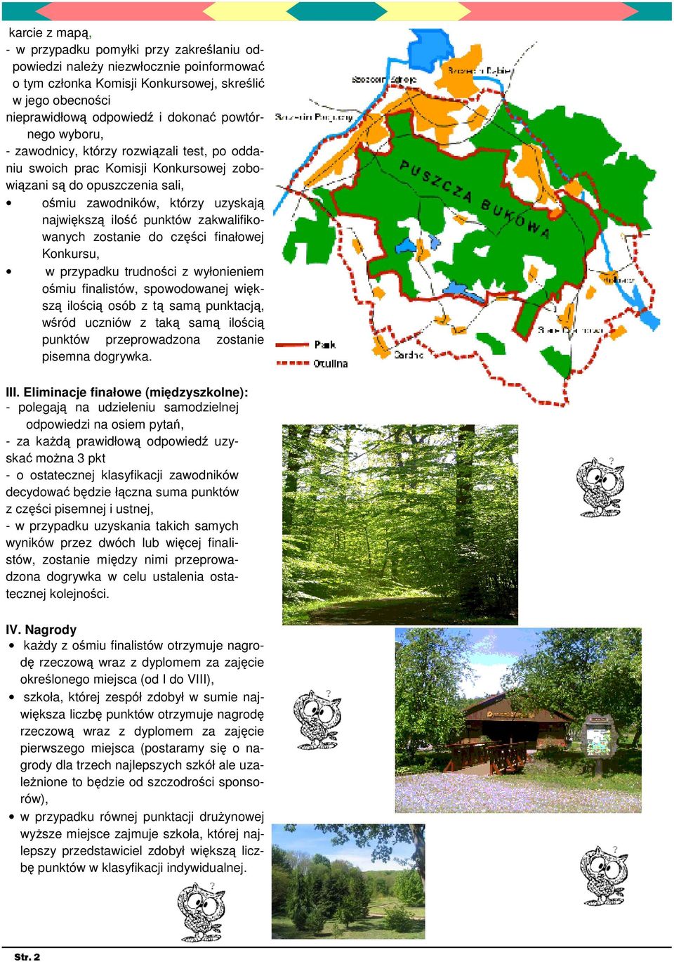 zakwalifikowanych zostanie do części finałowej Konkursu, w przypadku trudności z wyłonieniem ośmiu finalistów, spowodowanej większą ilością osób z tą samą punktacją, wśród uczniów z taką samą ilością