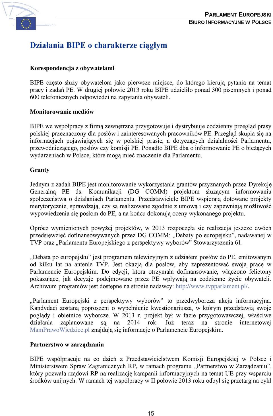 Monitorowanie mediów BIPE we współpracy z firmą zewnętrzną przygotowuje i dystrybuuje codzienny przegląd prasy polskiej przeznaczony dla posłów i zainteresowanych pracowników PE.