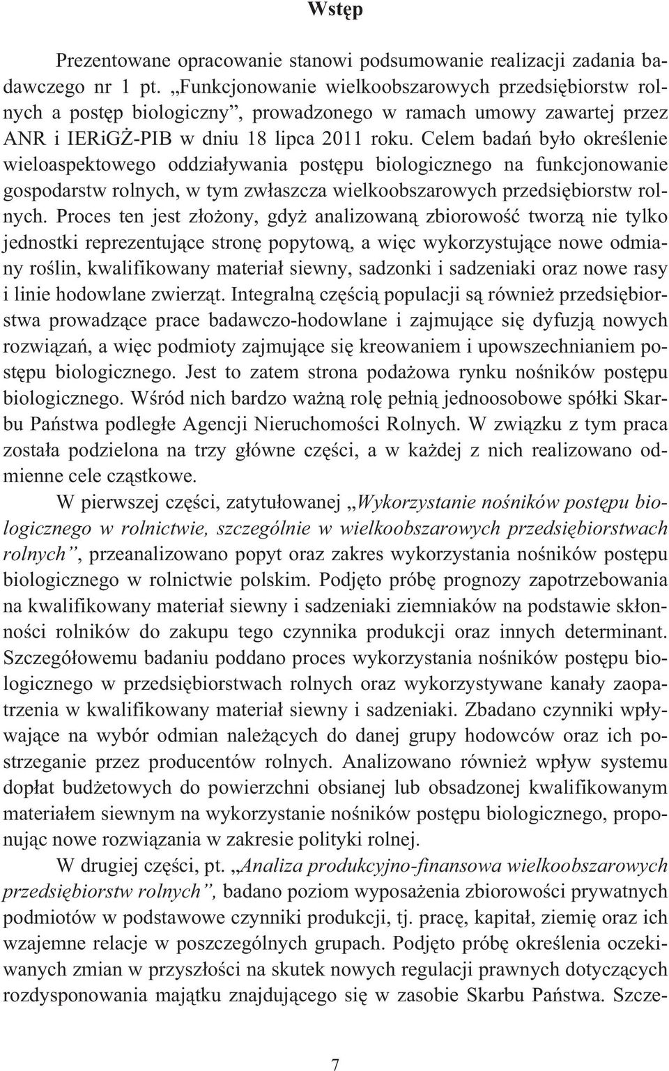 Celem bada by o okre lenie wieloaspektowego oddzia ywania post pu biologicznego na funkcjonowanie gospodarstw rolnych, w tym zw aszcza wielkoobszarowych przedsi biorstw rolnych.