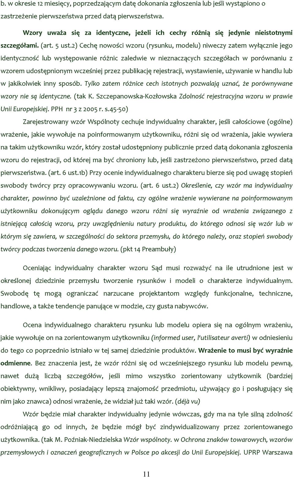 2) Cechę nowości wzoru (rysunku, modelu) niweczy zatem wyłącznie jego identyczność lub występowanie różnic zaledwie w nieznaczących szczegółach w porównaniu z wzorem udostępnionym wcześniej przez