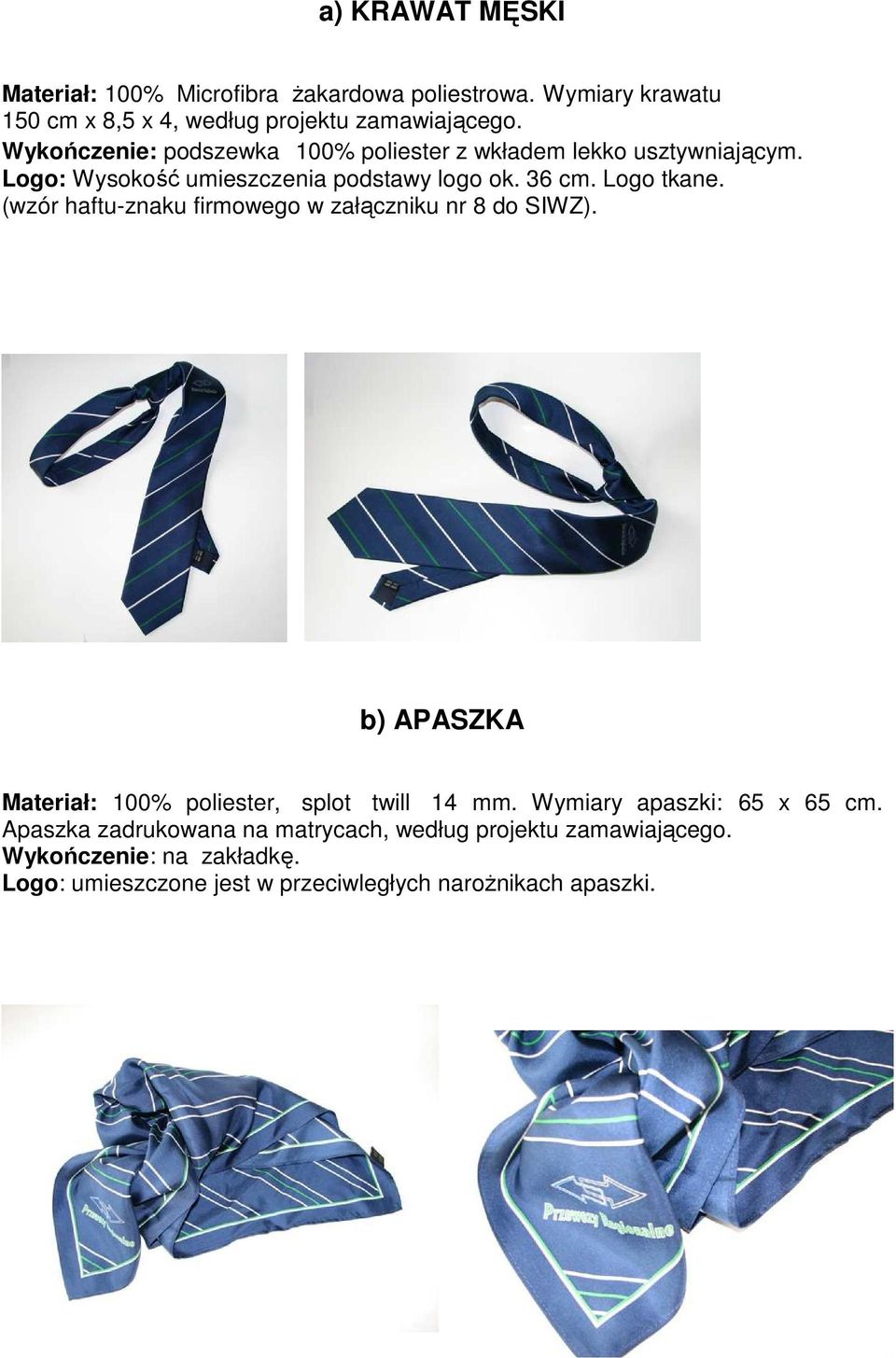 (wzór haftu-znaku firmowego w załączniku nr 8 do SIWZ). b) APASZKA Materiał: 100% poliester, splot twill 14 mm. Wymiary apaszki: 65 x 65 cm.