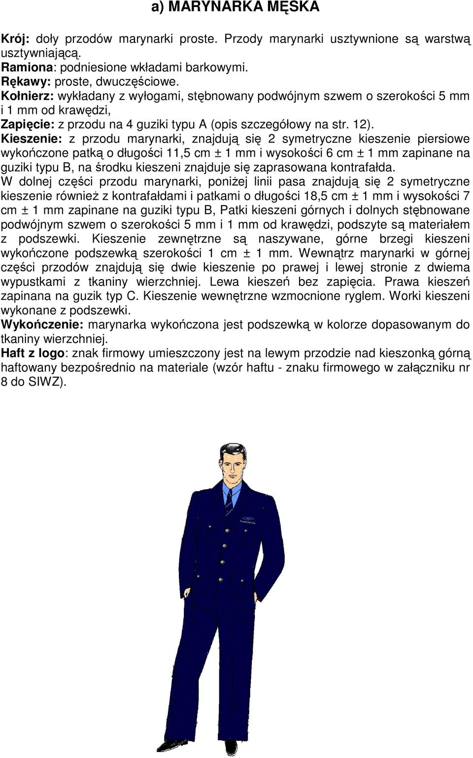 Kieszenie: z przodu marynarki, znajdują się 2 symetryczne kieszenie piersiowe wykończone patką o długości 11,5 cm ± 1 mm i wysokości 6 cm ± 1 mm zapinane na guziki typu B, na środku kieszeni znajduje