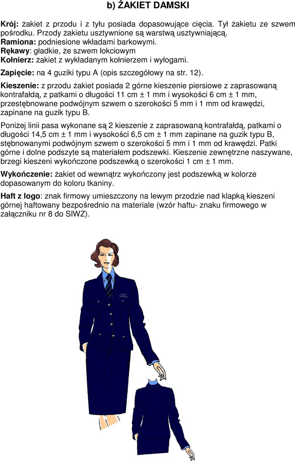 Kieszenie: z przodu Ŝakiet posiada 2 górne kieszenie piersiowe z zaprasowaną kontrafałdą, z patkami o długości 11 cm ± 1 mm i wysokości 6 cm ± 1 mm, przestębnowane podwójnym szwem o szerokości 5 mm i