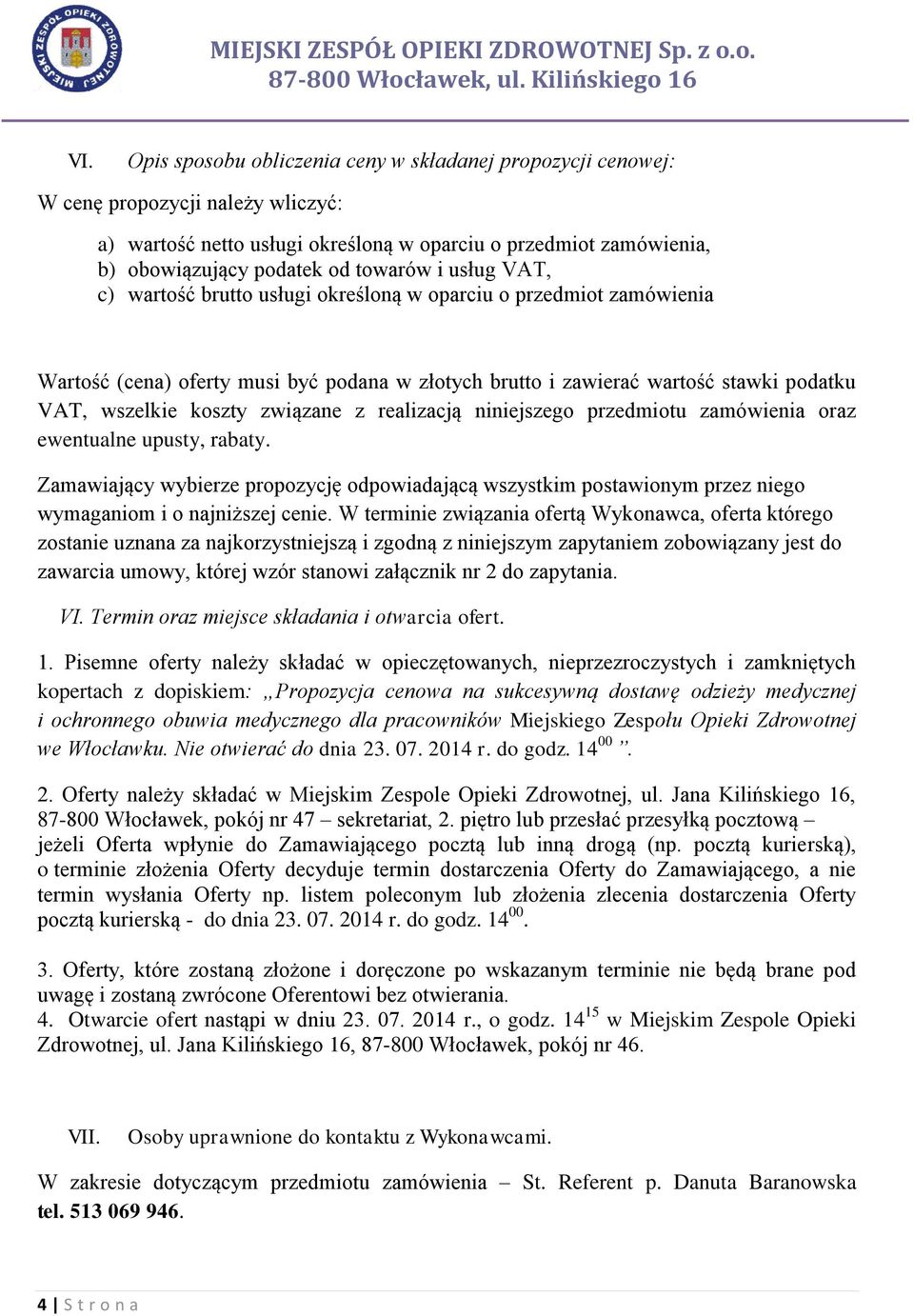 związane z realizacją niniejszego przedmiotu zamówienia oraz ewentualne upusty, rabaty. Zamawiający wybierze propozycję odpowiadającą wszystkim postawionym przez niego wymaganiom i o najniższej cenie.