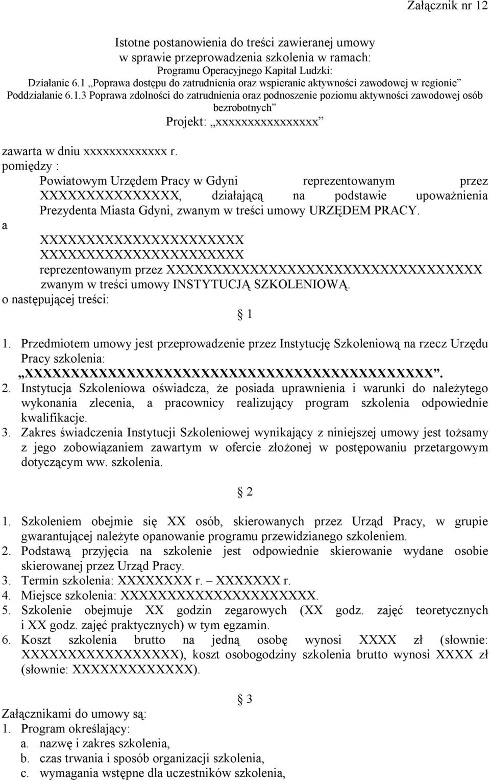 pomiędzy : Powiatowym Urzędem Pracy w Gdyni reprezentowanym przez XXXXXXXXXXXXXXX, działającą na podstawie upoważnienia Prezydenta Miasta Gdyni, zwanym w treści umowy URZĘDEM PRACY.