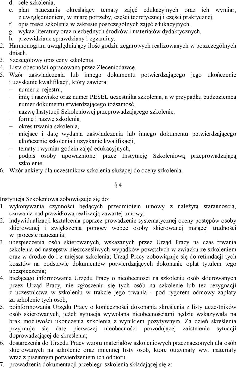 Harmonogram uwzględniający ilość godzin zegarowych realizowanych w poszczególnych dniach. 3. Szczegółowy opis ceny szkolenia. 4. Lista obecności opracowana przez Zleceniodawcę. 5.