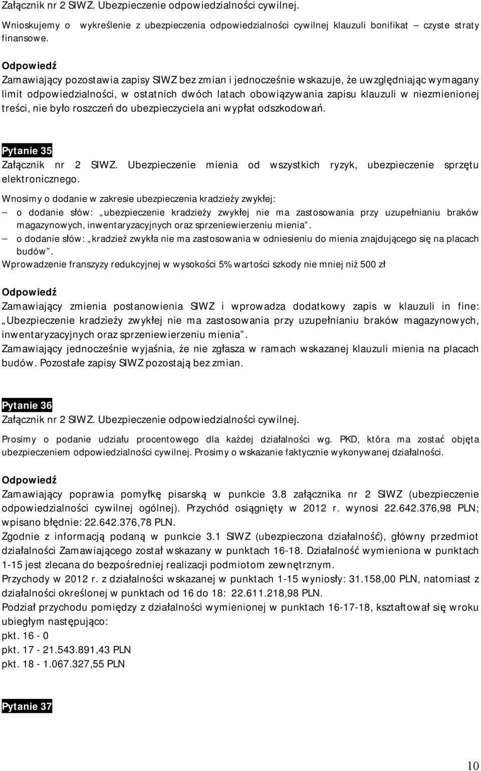 odpowiedzialności, w ostatnich dwóch latach obowiązywania zapisu klauzuli w niezmienionej treści, nie było roszczeń do ubezpieczyciela ani wypłat odszkodowań. Pytanie 35 elektronicznego.