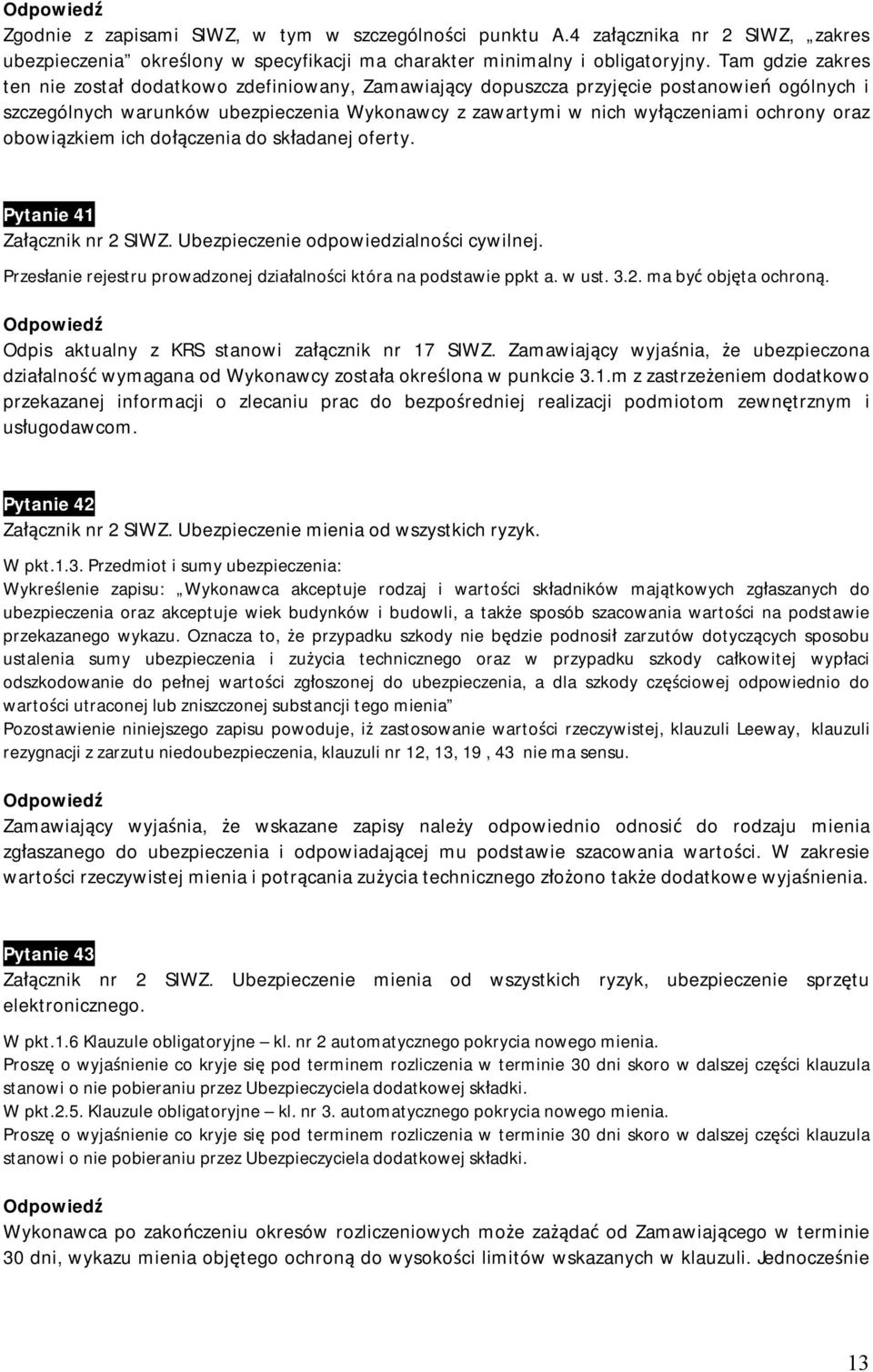 oraz obowiązkiem ich dołączenia do składanej oferty. Pytanie 41 Załącznik nr 2 SIWZ. Ubezpieczenie odpowiedzialności cywilnej. Przesłanie rejestru prowadzonej działalności która na podstawie ppkt a.