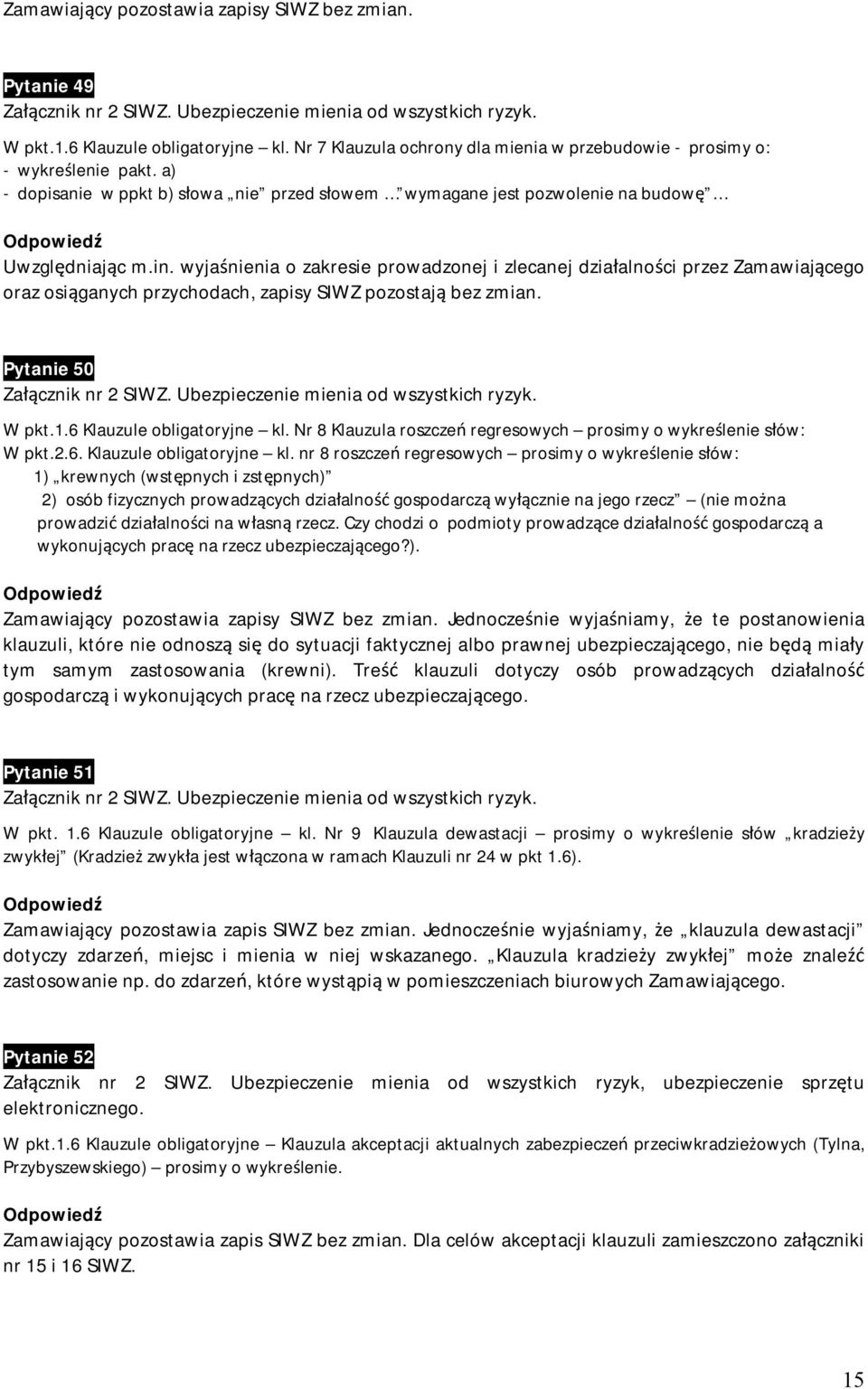 wyjaśnienia o zakresie prowadzonej i zlecanej działalności przez Zamawiającego oraz osiąganych przychodach, zapisy SIWZ pozostają bez zmian. Pytanie 50 W pkt.1.6 Klauzule obligatoryjne kl.