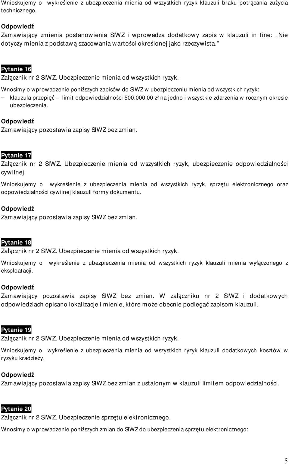 Pytanie 16 Wnosimy o wprowadzenie poniższych zapisów do SIWZ w ubezpieczeniu mienia od wszystkich ryzyk: klauzula przepięć limit odpowiedzialności 500.