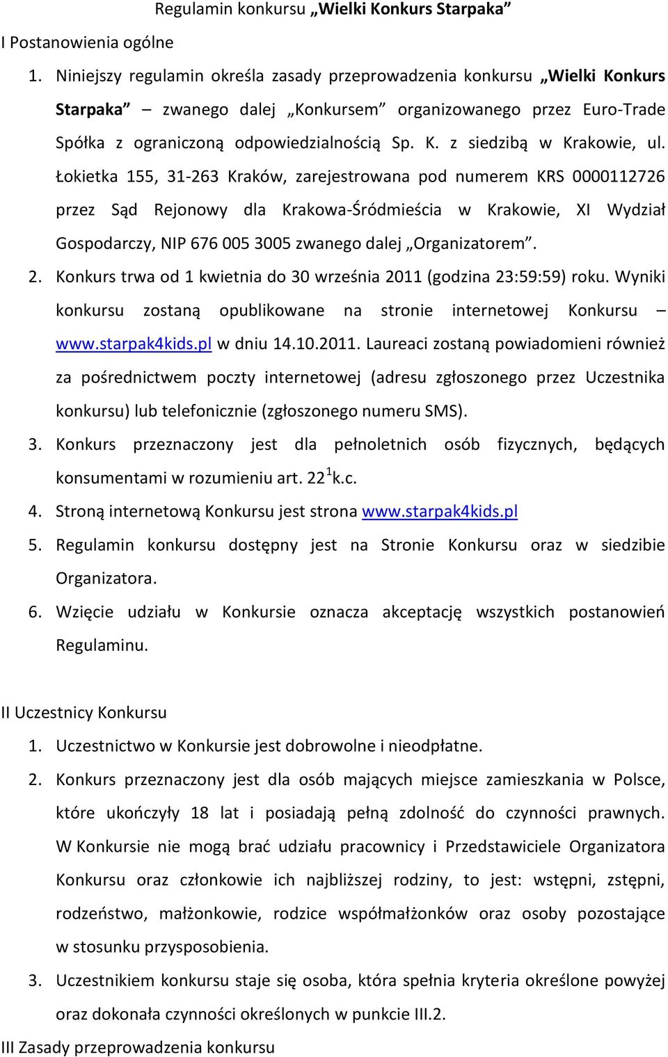 Łokietka 155, 31-263 Kraków, zarejestrowana pod numerem KRS 0000112726 przez Sąd Rejonowy dla Krakowa-Śródmieścia w Krakowie, XI Wydział Gospodarczy, NIP 676 005 3005 zwanego dalej Organizatorem. 2.