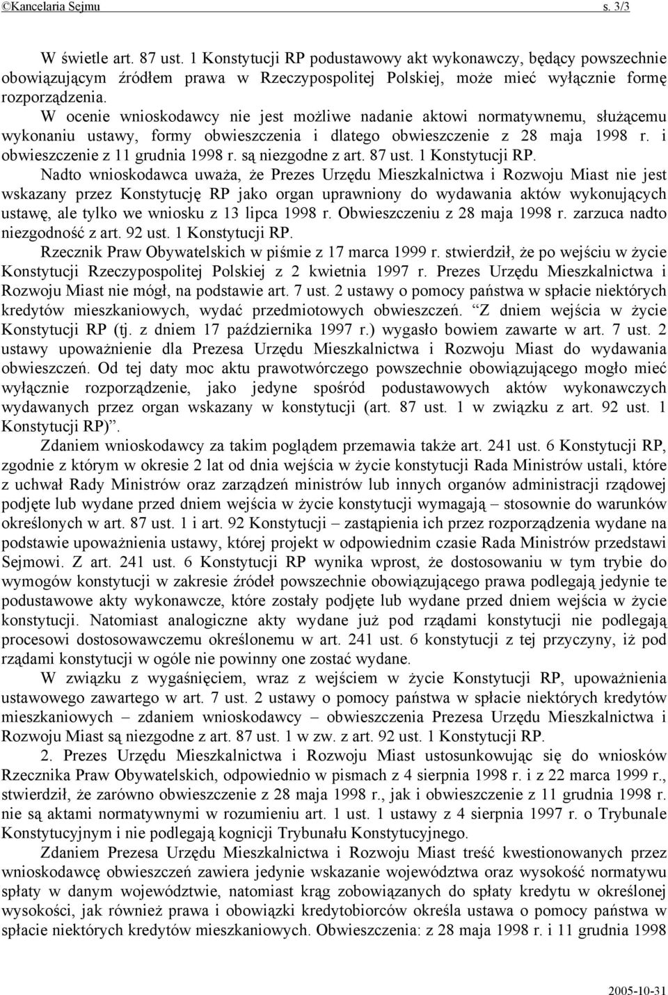 W ocenie wnioskodawcy nie jest możliwe nadanie aktowi normatywnemu, służącemu wykonaniu ustawy, formy obwieszczenia i dlatego obwieszczenie z 28 maja 1998 r. i obwieszczenie z 11 grudnia 1998 r.